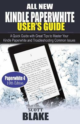 All New Kindle Paperwhite User's Guide: A Quick Guide with Great Tips to Master Your Kindle Paperwhite and Troubleshooting Common Issues by Scott Blake