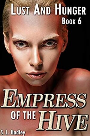 Empress of the Hive (Lust and Hunger Book 6) by S.L. Hadley