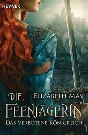 Die Feenjägerin – Das verbotene Königreich by Elizabeth May