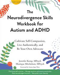 The Neurodivergence Skills Workbook for Autism and ADHD: Cultivate Self-Compassion, Live Authentically, and Be Your Own Advocate by Monique Mitchelson, Jennifer Kemp