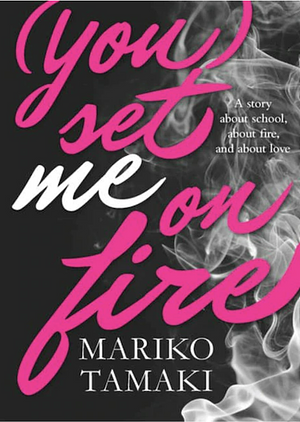 (You) Set Me on Fire by Mariko Tamaki