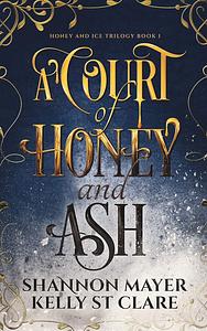 A Court of Honey and Ash by Kelly St. Clare, Shannon Mayer