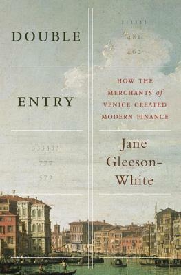 Double Entry: How the Merchants of Venice Created Modern Finance by Jane Gleeson-White