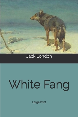 White Fang: Large Print by Jack London