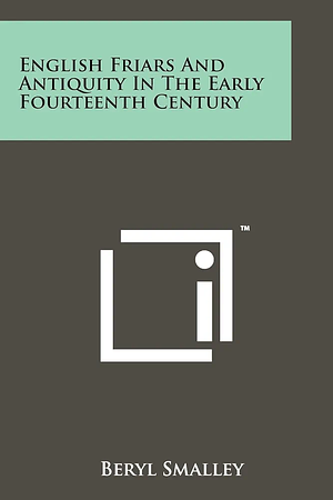 English Friars and Antiquity in the Early Fourteenth Century by Beryl Smalley