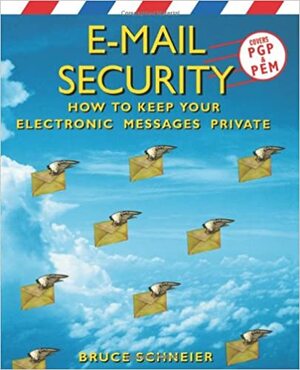 E-Mail Security: How to Keep Your Electronic Messages Private by Bruce Schneier