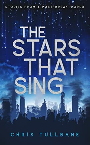 The Stars That Sing (Stories from a Post-Break World) by Chris Tullbane