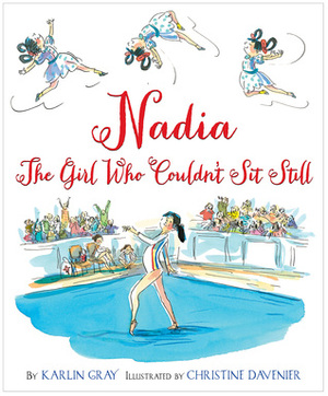 Nadia: The Girl Who Couldn't Sit Still by Karlin Gray, Christine Davenier