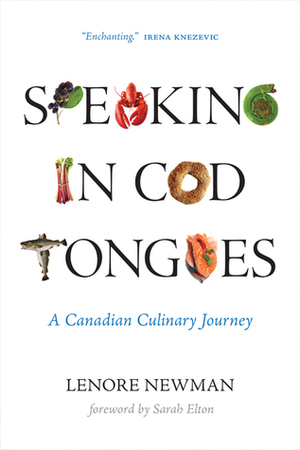 Speaking in Cod Tongues: A Culinary Journey Through Canada by Lenore Newman, Sarah Elton