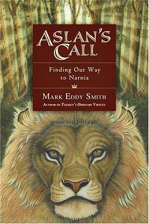 Aslan's Call: Finding Our Way To Narnia by Mark Eddy Smith, Mark Eddy Smith