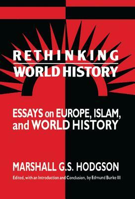 Rethinking World History: Essays on Europe, Islam and World History by Marshall G. S. Hodgson