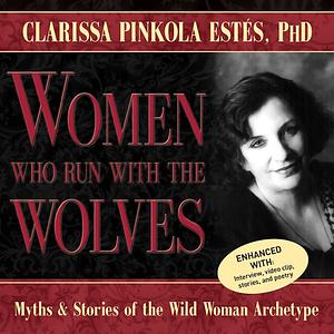 Women Who Run with the Wolves: Myths and Stories of the Wild Woman Archetype [Abridged] by Clarissa Pinkola Estés