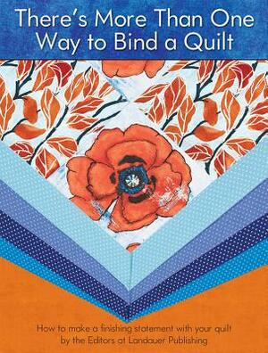 There's More Than One Way to Bind a Quilt: How to Make a Finishing Statement with Your Quilt by Editors at Landauer Publishing