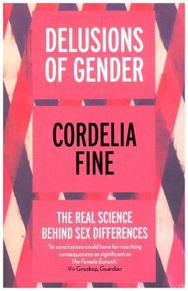 Delusions of Gender: How Our Minds, Society, and Neurosexism Create Difference by Cordelia Fine