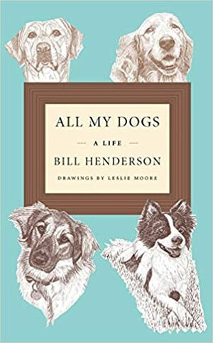All My Dogs: A Life by Bill Henderson