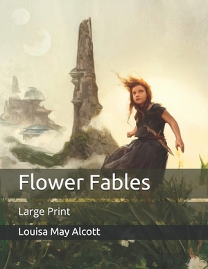 Flower Fables: Large Print by Louisa May Alcott