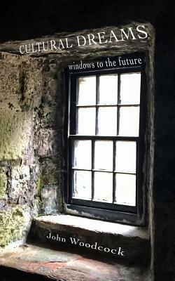 Cultural Dreams: windows to the future by John Woodcock