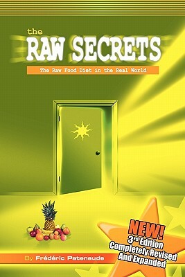 The Raw Secrets: The Raw Food Diet in the Real World, 3rd Edition by Frederic Patenaude