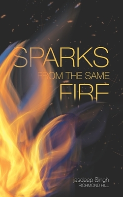 Sparks From The Same Fire by Jasdeep Singh Richmond Hill