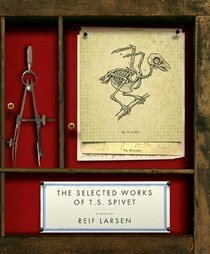 The Selected Works of T S Spivet by Reif Larsen
