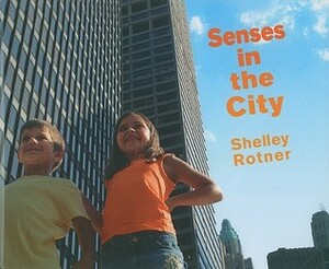 Senses in the City by Shelley Rotner