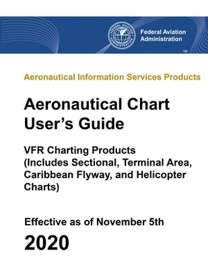 Aeronautical Chart User's Guide - VFR Charting Products (Includes Sectional, Terminal Area, Caribbean Flyway, and Helicopter Charts): Aeronautical Inf by Federal Aviation Administration (FAA)