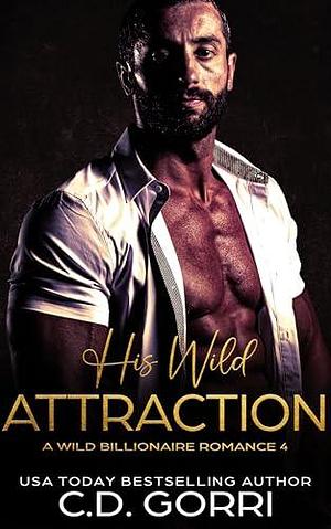 His Wild Attraction: A Billionaire Romance Novel by C.D. Gorri, C.D. Gorri