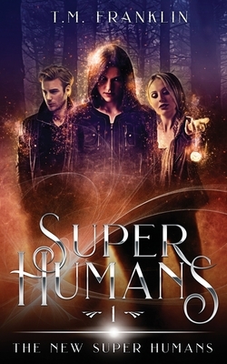 Super Humans: The New Super Humans, Book One by T. M. Franklin
