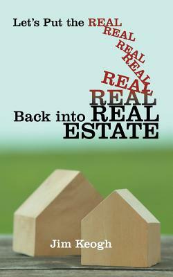 Let's Put the Real Back Into Real Estate by Jim Keogh