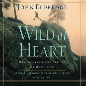 Wild at Heart: Discovering the Secret of a Man's Soul by John Eldredge