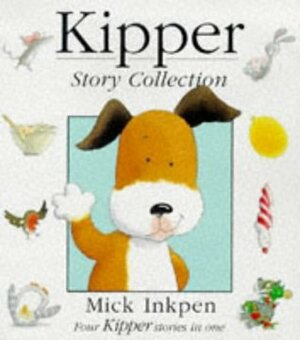 Kipper Story Collection: Kipper, Kipper's Birthday, Kipper's Toybox, Kipper's Snowy Day by Mick Inkpen