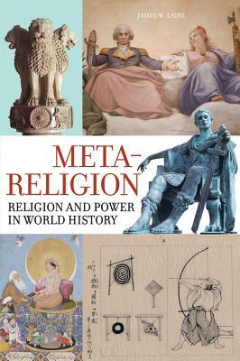 Meta-Religion: Religion and Power in World History by James W. Laine