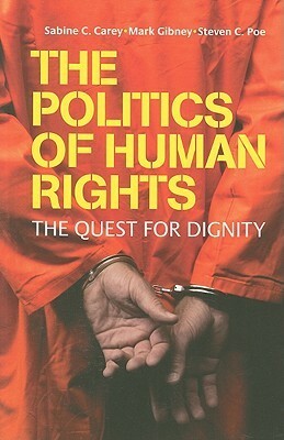 The Politics of Human Rights by Sabine C. Carey, Mark Gibney, Steven C. Poe