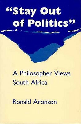 Stay Out of Politics: A Philosopher Views South Africa by Ronald Aronson