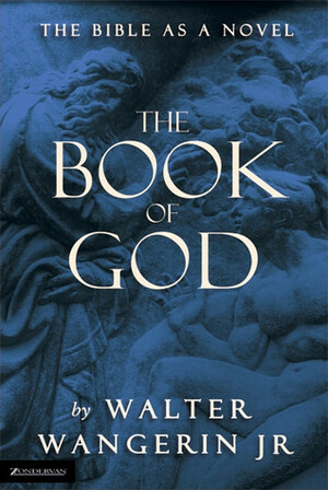 The Book of God: The Bible as a Novel by Walter Wangerin Jr.