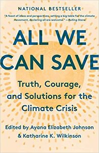 All We Can Save: Truth, Courage, and Solutions for the Climate Crisis by Katharine K. Wilkinson, Ayana Elizabeth Johnson