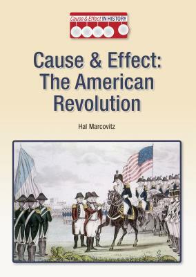 Cause & Effect: The American Revolution by Hal Marcovitz