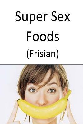 Super Sex Foods (Frisian) by Richard Parker