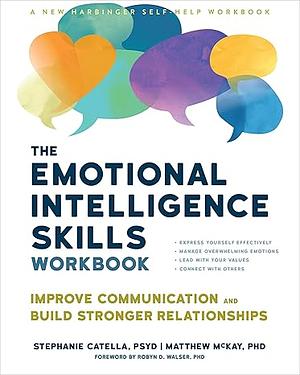 The Emotional Intelligence Skills Workbook: Improve Communication and Build Stronger Relationships by Matthew McKay, Stephanie Catella