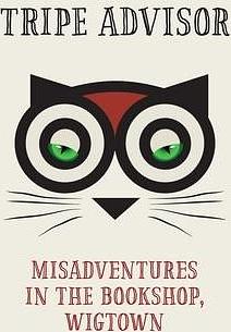 Tripe Advisor: Misadventures in the Bookshop, Wigtown by Shaun Bythell