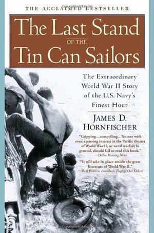 The Last Stand of the Tin Can Sailors: The Extraordinary World War II Story of the U.S. Navy's Finest Hour by James D. Hornfischer