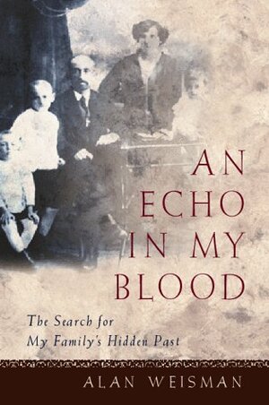 An Echo in My Blood: The Search for My Family's Hidden Past by Alan Weisman