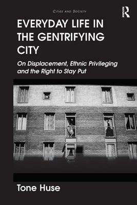 Everyday Life in the Gentrifying City: On Displacement, Ethnic Privileging and the Right to Stay Put by Tone Huse