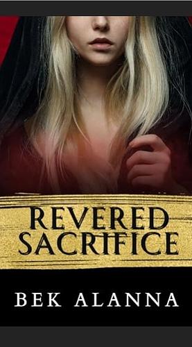Revered Sacrifice by Bek Alanna