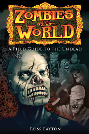 Zombies of the World: A Field Guide to the Undead by Ross Payton