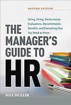 The Manager's Guide to HR: Hiring, Firing, Performance Evaluations, Documentation, Benefits, and Everything Else You Need to Know by Max Muller