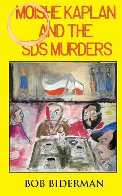 Moishe Kaplan and the Sds Murders by Bob Biderman