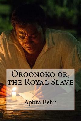 Oroonoko or, the Royal Slave Aphra Behn by Aphra Behn