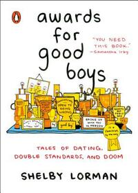Awards for Good Boys: Tales of Dating, Double Standards, and Doom by Shelby Lorman