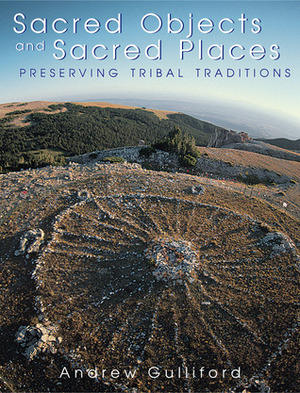 Sacred Objects and Sacred Places: Preserving Tribal Traditions by Andrew Gulliford